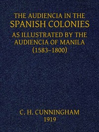 The Audiencia in the Spanish Colonies
As illustrated by the Audiencia of Manila (1583-1800)