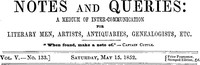 Notes and Queries, Vol. V, Number 133, May 15, 1852
A Medium of Inter-communication for Literary Men, Artists, Antiquaries, Genealogists, etc.