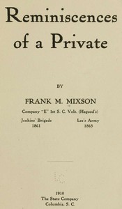 Reminiscences of a Private
by Frank M. Mixson, Company "E" 1st S. C. Vols. (Hagood's)