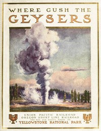 To Geyserland
Union Pacific-Oregon Short Line Railroads to the Yellowstone National Park