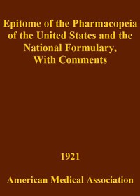 Epitome of the Pharmacopeia of the United States and the National Formulary
With Comments
