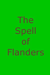 The Spell of Flanders
An Outline of the History, Legends and Art of Belgium's Famous Northern Provinces