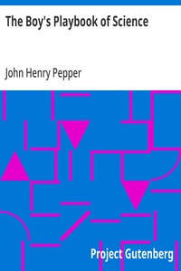 The Boy's Playbook of Science
Including the Various Manipulations and Arrangements of Chemical and Philosophical Apparatus Required for the Successful Performance of Scientific Experiments in Illustration of the Elementary Branches of Chemistry and Natur