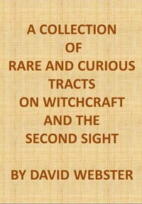 A Collection of Rare and Curious Tracts on Witchcraft and the Second Sight
With an Original Essay on Witchcraft