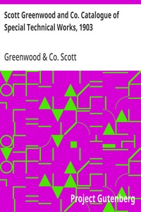 Scott Greenwood and Co. Catalogue of Special Technical Works, 1903
For Manufacturers, Students, and Technical Schools, by Expert Writers