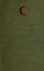 Under the Red Crescent
Adventures of an English Surgeon with the Turkish Army at Plevna and Erzeroum 1877-1878