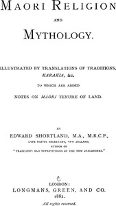 Maori Religion and Mythology
Illustrated by Translations of Traditions, Karakia, &c., to Which Are Added Notes on Maori Tenure of Land