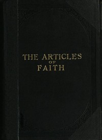 The Articles of Faith
A Series of Lectures on the Principal Doctrines of the Church of Jesus Christ of Latter-Day Saints