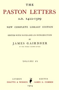 The Paston Letters, A.D. 1422-1509. Volume 6 (of 6), Part 1 (Letters, Chronological Table)
New Complete Library Edition