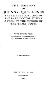The History of Johnny Quæ Genus, the Little Foundling of the Late Doctor Syntax.
A Poem by the Author of the Three Tours.