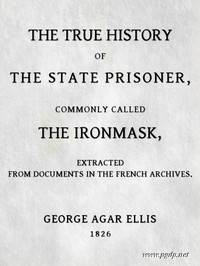 The True History of the State Prisoner, commonly called the Iron Mask
Extracted from Documents in the French Archives