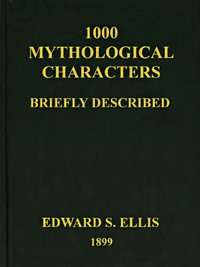 1000 Mythological Characters Briefly Described
Adapted to Private Schools, High Schools and Academies