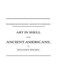 Art in Shell of the Ancient Americans
Second annual report of the Bureau of Ethnology to the Secretary of the Smithsonian Institution, 1880-81, pages 179-306