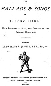 The Ballads & Songs of Derbyshire
With Illustrative Notes, and Examples of the Original Music, etc.