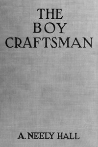 The Boy Craftsman
Practical and Profitable Ideas for a Boy's Leisure Hours
