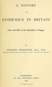 A History of Epidemics in Britain, Volume 1 (of 2)
From A.D. 664 to the Extinction of Plague
