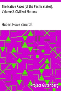 The Native Races [of the Pacific states], Volume 2, Civilized Nations
The Works of Hubert Howe Bancroft, Volume 2
