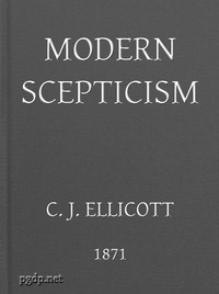 Modern Skepticism
A Course of Lectures Delivered at the Request of the Christian Evidence Society