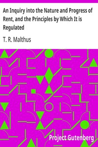 An Inquiry into the Nature and Progress of Rent, and the Principles by Which It is Regulated