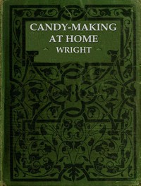 Candy-Making at Home
Two hundred ways to make candy with home flavors and professional finish
