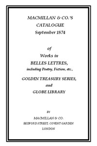 Macmillan & Co.'s Catalogue. September 1874
Of Works in Belles Lettres, Including Poetry, Fiction, Etc.