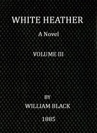 White Heather: A Novel (Volume 1 of 3)