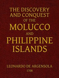 The Discovery and Conquest of the Molucco and Philippine Islands.
Containing their History, Ancient and Modern, Natural and Political: Their Description, Product, Religion, Government, Laws, Languages, Customs, Manners, Habits, Shape, and Inclinations of