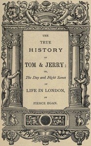 The True History of Tom & Jerry
or, The Day and Night Scenes, of Life in London from the Start to the Finish!