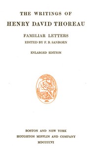 Familiar Letters
The Writings of Henry David Thoreau, Volume 06 (of 20)