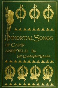Immortal Songs of Camp and Field
The Story of their Inspiration together with Striking Anecdotes connected with their History