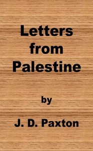 Letters from Palestine
Written during a residence there in the years 1836, 7 and 8