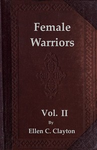 Female Warriors, Vol. 2 (of 2)
Memorials of Female Valour and Heroism, from the Mythological Ages to the Present Era.