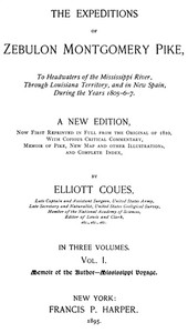 The Expeditions of Zebulon Montgomery Pike, Volume 1 (of 3)
To Headwaters of the Mississippi River Through Louisiana Territory, and in New Spain, During the Years 1805-6-7.