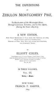 The Expeditions of Zebulon Montgomery Pike, Volume 3 (of 3)
To Headwaters of the Mississippi River Through Louisiana Territory, and in New Spain, During the Years 1805-6-7.