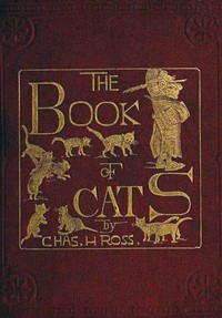 The Book of Cats
A Chit-chat Chronicle of Feline Facts and Fancies, Legendary, Lyrical, Medical, Mirthful and Miscellaneous