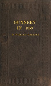 Gunnery in 1858: Being a Treatise on Rifles, Cannon, and Sporting Arms
Explaining the Principles of the Science of Gunnery, and Describing the Newest Improvements in Fire-Arms