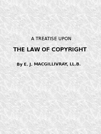 A Treatise Upon the Law of Copyright in the United Kingdom and the Dominions of the Crown,
and in the United States of America Containing a Full Appendix of All Acts of Parliament International Conventions, Orders in Council, Treasury Minute and Acts of