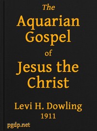 The Aquarian Gospel of Jesus the Christ
The Philosophic and Practical Basis of the Religion of the Aquarian Age of the World and of The Church Universal
