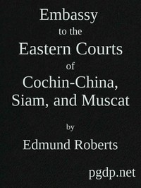 Embassy to the Eastern Courts of Cochin-China, Siam, and Muscat
In the U. S. Sloop-of-war Peacock, David Geisinger, Commander, During the Years 1832-3-4