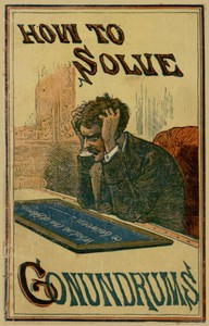 How to Solve Conundrums
Containing All the Leading Conundrums of the Day, Amusing Riddles, Curious Catches, and Witty Sayings