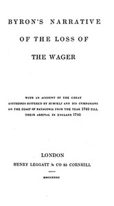 Byron's Narrative of the Loss of the Wager
With an account of the great distresses suffered by himself and his companions on the coast of Patagonia from the year 1740 till their arrival in England 1746