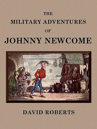 The Military Adventures of Johnny Newcome
With an Account of his Campaign on the Peninsula and in Pall Mall