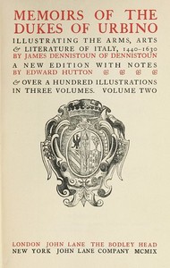 Memoirs of the Dukes of Urbino, Volume 2 (of 3)
Illustrating the Arms, Arts, and Literature of Italy, from 1440 To 1630.