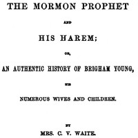 The Mormon Prophet and His Harem
Or, An Authentic History of Brigham Young, His Numerous Wives and Children