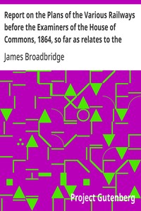 Report on the Plans of the Various Railways before the Examiners of the House of Commons, 1864, so far as relates to the Parish of Kensington