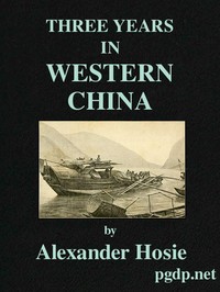 Three Years in Western China
A Narrative of Three Journeys in Ssu-ch'uan, Kuei-chow, and Yün-nan
