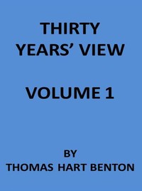 Thirty Years' View (Vol. 2 of 2)
or, A History of the Working of the American Government for Thirty Years, from 1820 to 1850