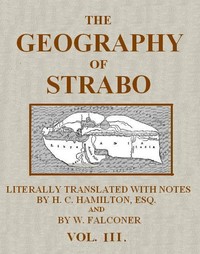 The Geography of Strabo, Volume 3 (of 3)
Literally Translated, with Notes