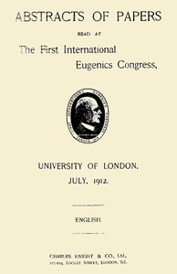 Abstracts of Papers Read at the First International Eugenics Congress
University of London, July, 1912