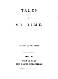 Tales of My Time, Vol. 2 (of 3)
Who Is She? [concluded]; The Young Reformers